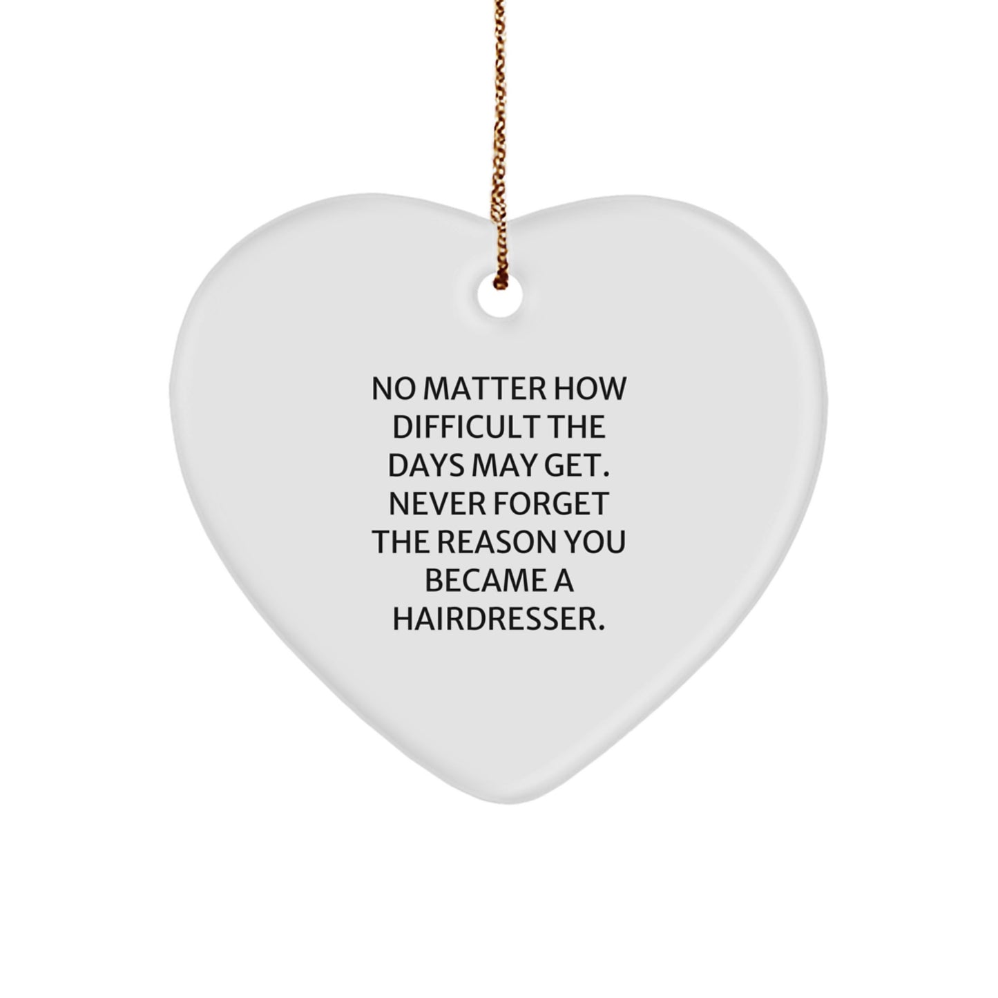Funny Hairdresser Heart Ornament Gifts from Men to Women Coworkers Family, Heart Shaped Decoration with Inspirational Quote 'No Matter How Difficult The Days May Get' for Christmas Unique Gifts - Image 1