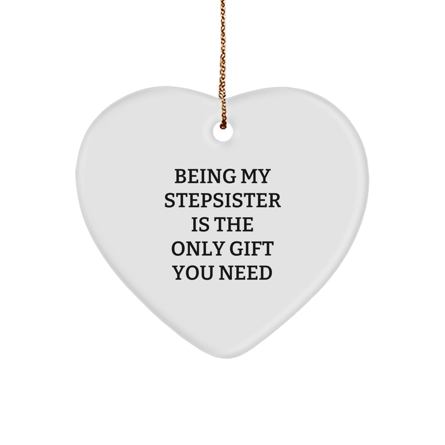 Funny Stepsister Gifts for Her - Being My Stepsister Is The Only Gift You Need - Heart Ornament for Christmas Unique Gifts from Family, Friends, or Men - Image 1