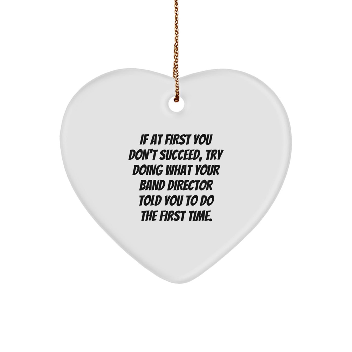 Funny Band Director Gifts for Him or Her: If At First You Don't Succeed, Try Doing What Your Band Director Told You To Do The First Time. Heart Ornament for Christmas - Image 1