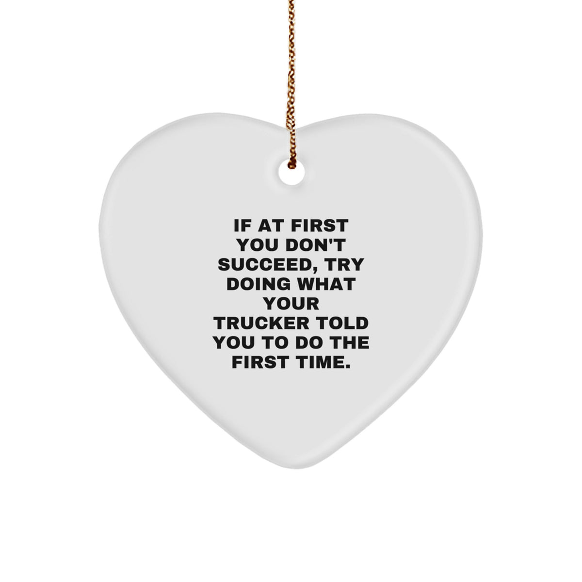 Funny Trucker Gifts from Family for Him - Heart Ornament, If At First You Don't Succeed, Try Doing What Your Trucker Told You To Do The First Time., Christmas Unique Trucker Heart Decor - Image 1