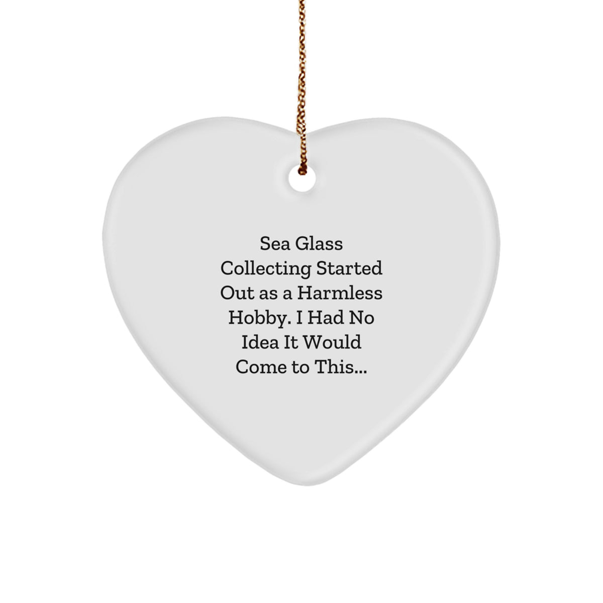 Sea Glass Collecting Gifts from Friends for Family Members - Heart Ornament with Funny Quote 'Sea Glass Collecting Started Out As A Harmless Hobby... - Image 1