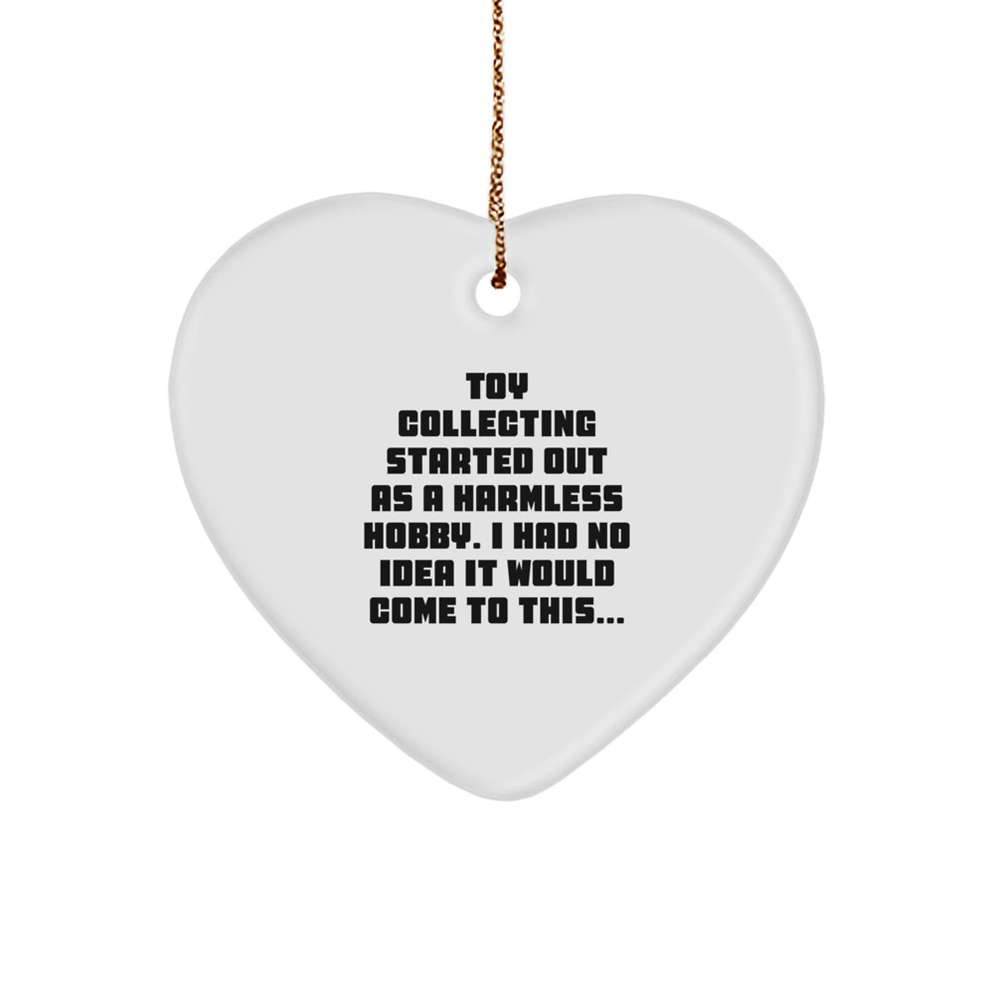 Funny Toy Collecting Gifts from Friends for Men and Women, Heart Ornament for Christmas Unique Presents, Started Out As A Harmless Hobby. - Image 1