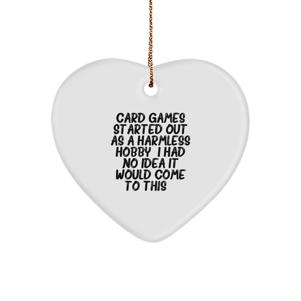 Funny Card Games Gifts from Men to Women Friends for Christmas Unique Heart Ornament - Card Games Started Out As A Harmless Hobby. I Had No Idea It Would Come To This. - Image 1