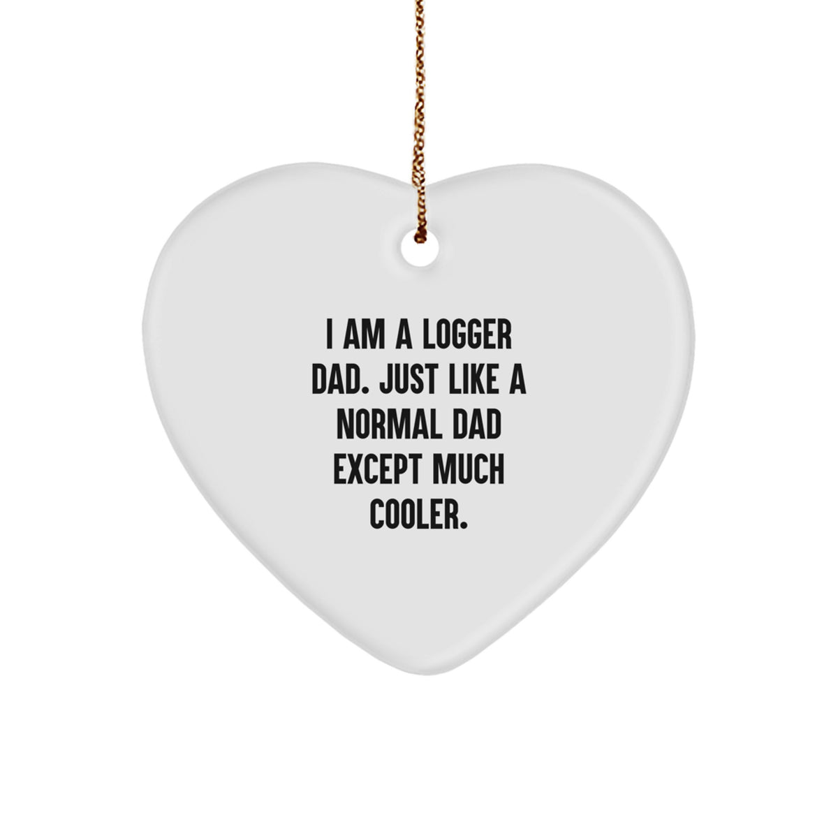 Christmas Gift for Logger Dad - A Heart Ornament, Just Like A Normal Dad - Image 1