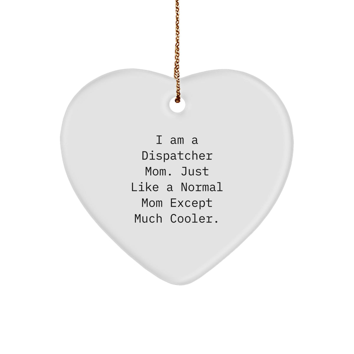 Gifts from Men, Women, and Friends for Dispatcher Mom, 'I Am A Dispatcher Mom. Just Like A Normal Mom Except Much Cooler.', Heart Ornament - Image 1