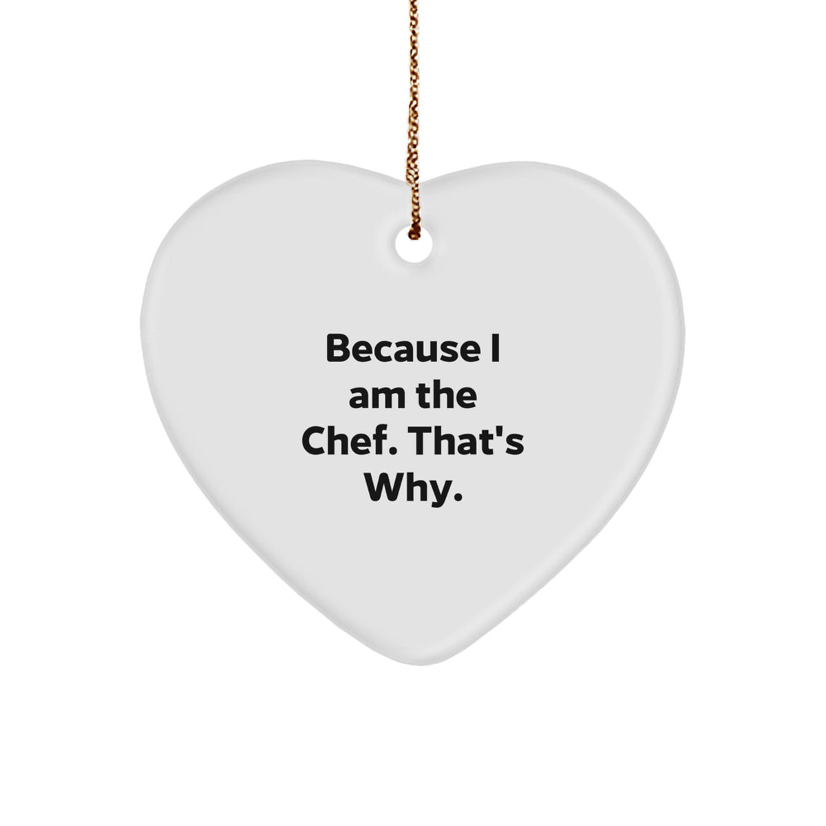 Unique Heart Ornament Gifts from Friends, Coworkers, or Family to the Chef in Your Life - Funny Chef Heart Shaped Ornament, Because I Am The Chef. That's Why. - Image 1