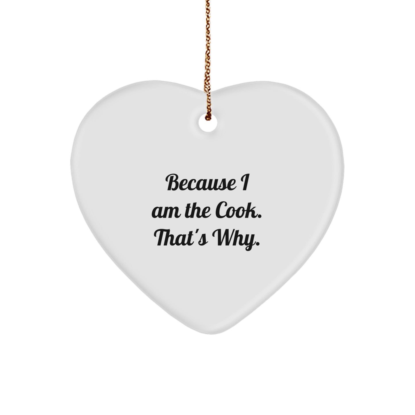 Funny Heart Ornament Gifts from Men to Cook Friends - Heart Shaped White, Because I Am The Cook. That's Why. - Image 1