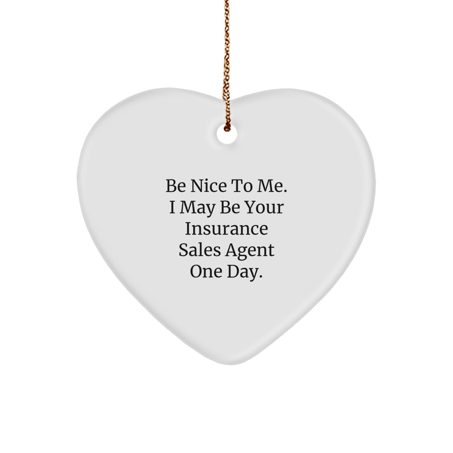 Funny Insurance Sales Agent Heart Ornament Gifts from Friends for Christmas - 'Be Nice To Me. I May Be Your Insurance Sales Agent One Day.' - Image 1