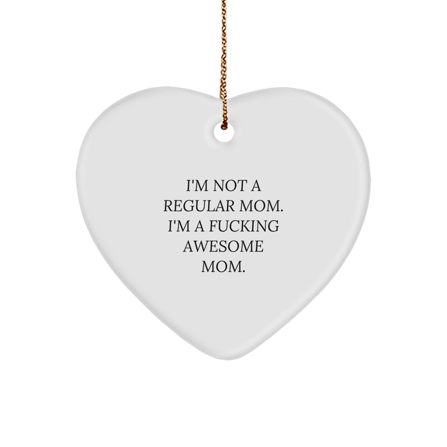 Funny Mom Heart Ornament, 'I'm Not A Regular Mom. I'm A F--king Awesome Mom.' - Gifts from Men to Mom, Unique Christmas Unique Gifts for Mom, Heart Ornament for Mom - Image 1