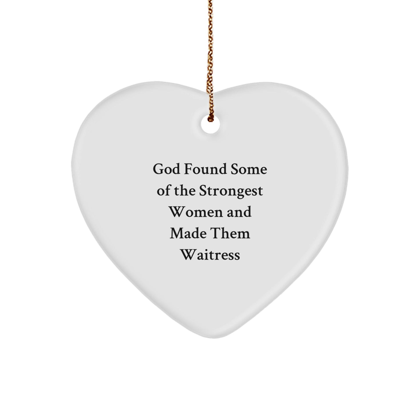 Funny Waitress Heart Ornament Gifts from Men to Waitress Friends - God Found Some Of The Strongest Women And Made Them Waitress Christmas Unique Gifts - Image 1