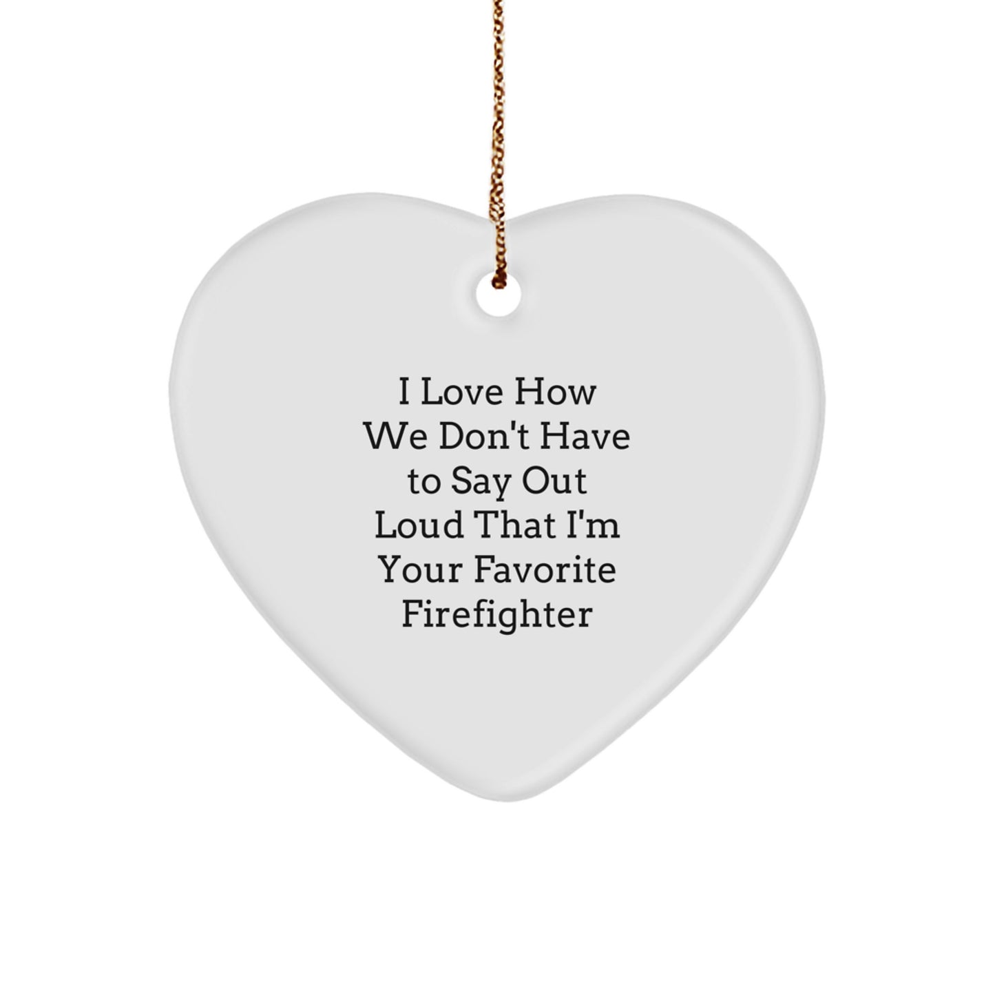 Funny Firefighter Gifts from Friends, Heart Ornament I Love How We Don't Have To Say Out Loud That I'm Your Favorite Firefighter, Christmas Unique Gifts for Firefighter Men - Image 1