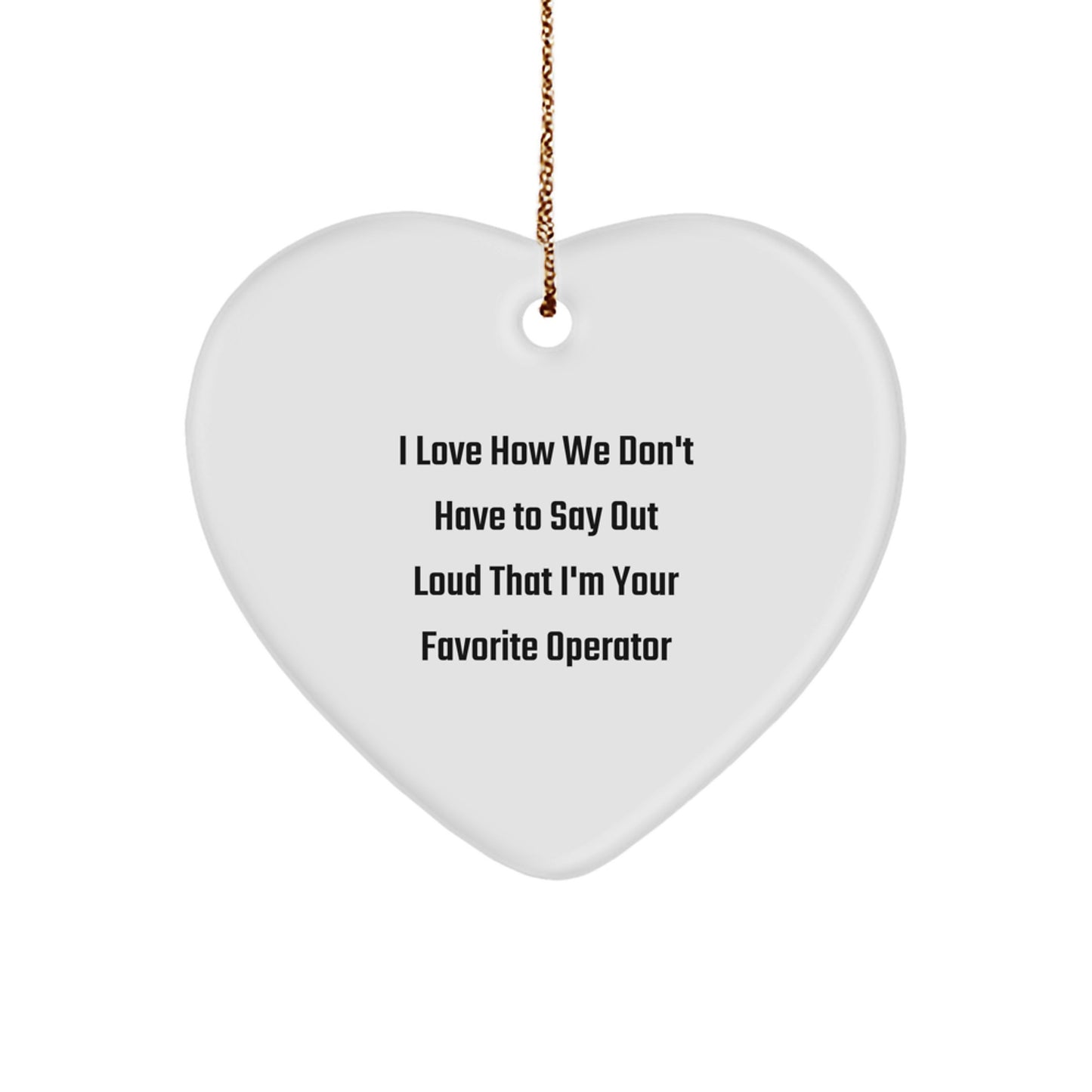 Funny Operator Gifts from Friends - Heart Ornament for Christmas, I Love How We Don't Have To Say Out Loud That I'm Your Favorite Operator, Operator Gift Ideas for Men Women Coworkers Family - Image 1