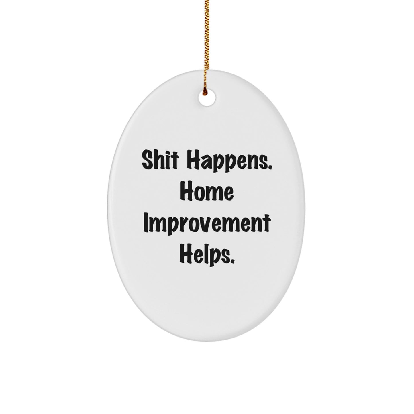 Gifts from Men for Home Improvement Lovers - Oval Ornament with Funny Quote, Shit Happens Home Improvement Helps, Christmas Unique Gifts - Image 1