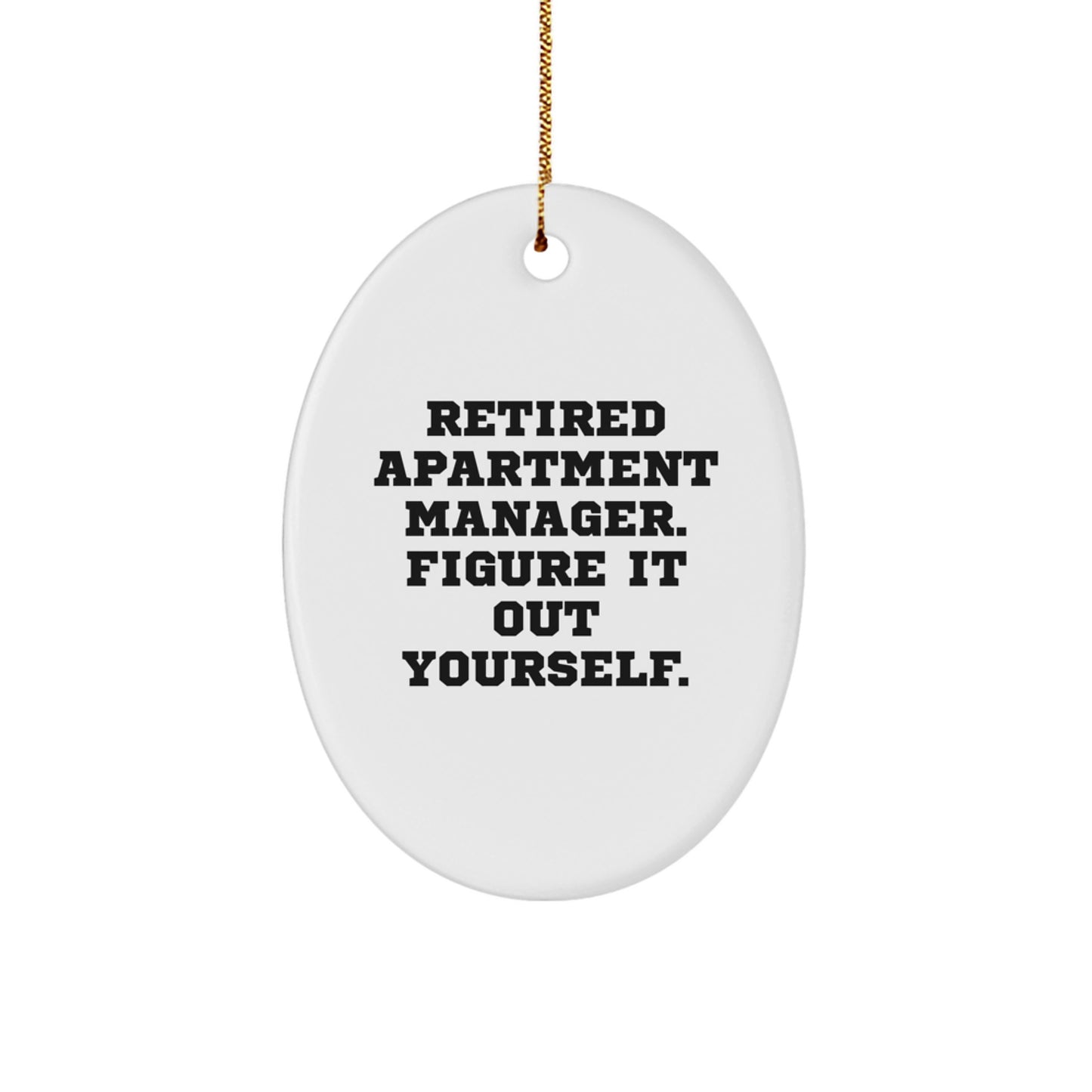 Funny Quote Gifts from Men to Apartment Managers - Oval Ornament for Christmas - 'Retired Apartment Manager. Figure It Out Yourself.' - Image 1