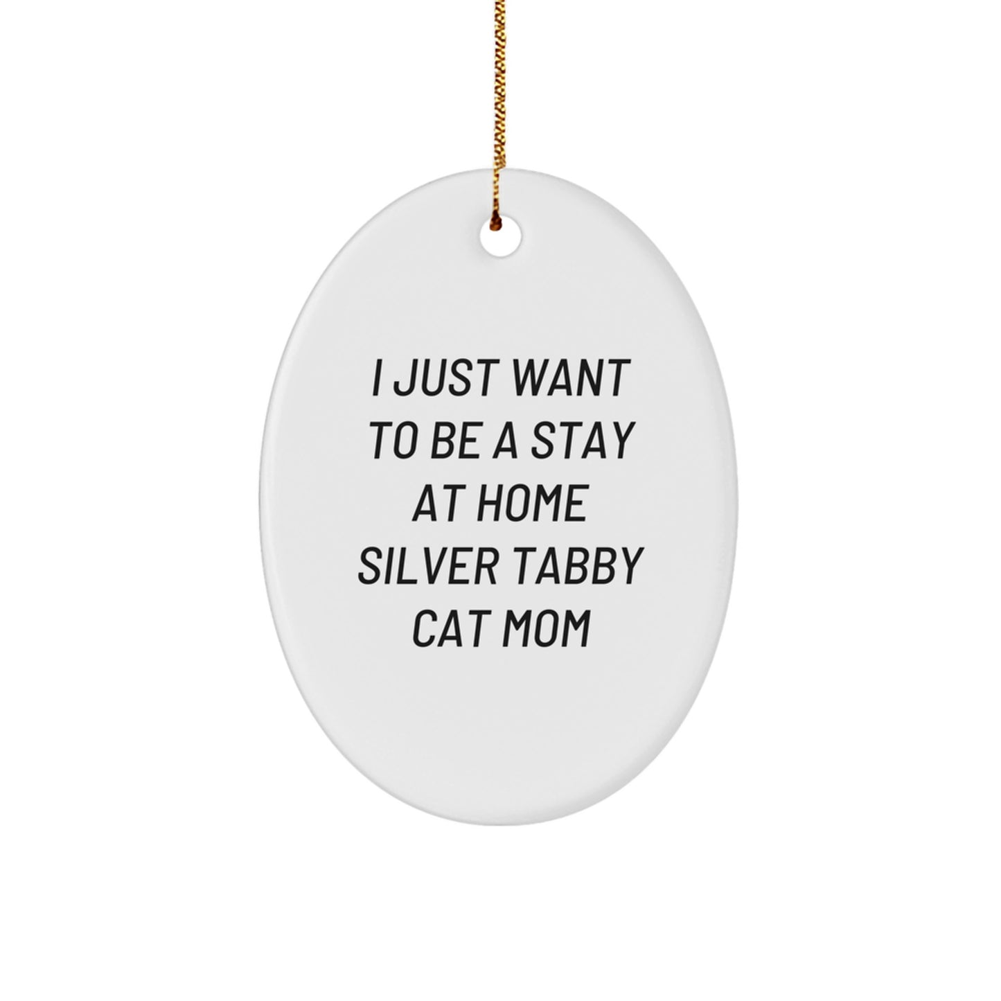 Gifts from Mom, Silver Tabby Cat Mom's Humor, Oval Ornament, I Just Want To Be A Stay At Home Silver Tabby Cat Mom Christmas Unique Gifts for Silver Tabby Cat Lover - Image 1
