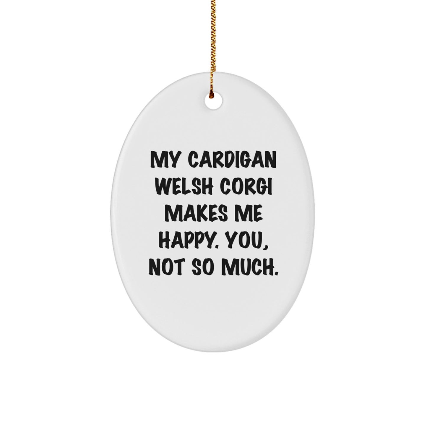 Funny Cardigan Welsh Corgi Dog Gifts for Men, Women, Friends, or Family - Oval Ornament with Quote 'My Cardigan Welsh Corgi Makes Me Happy. You, Not So Much.' - Christmas Unique Gifts - Image 1