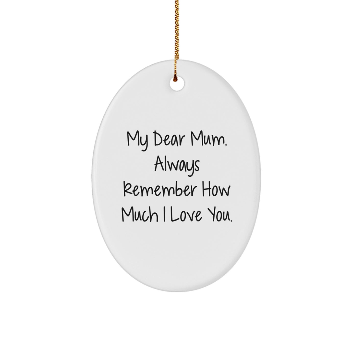 Gifts from Loved Ones to Mum, Oval Ornament with Quote 'My Dear Mum. Always Remember How Much I Love You.', Unique Christmas Unique Gift for Mum - Image 1
