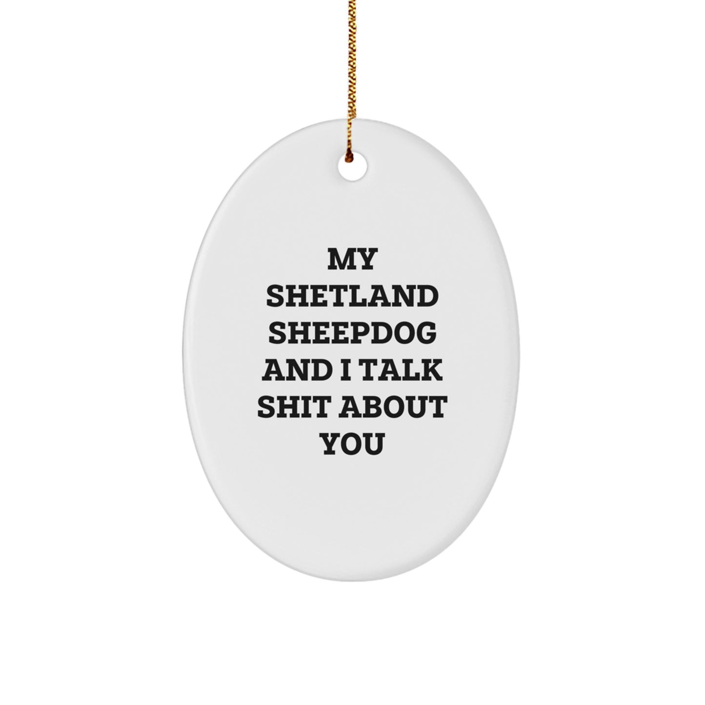 Shetland Sheepdog Lover's Christmas Unique Gift, Funny Oval Ornament, 'My Shetland Sheepdog And I Talk Shit About You', Gifts from Family for Shetland Sheepdog Owners, Unique Christmas Unique Gifts - Image 1