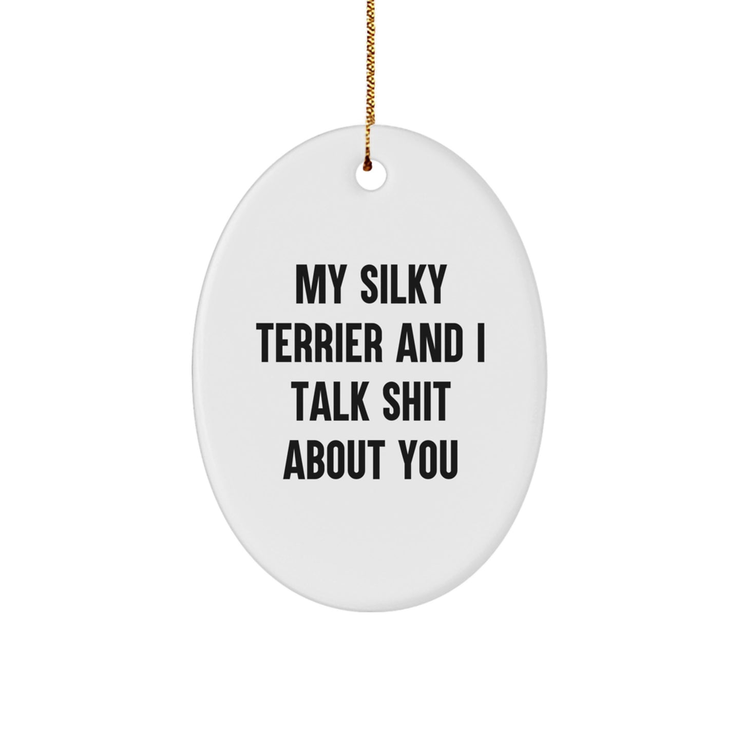 Funny Silky Terrier Dog Gifts for Friends and Family, Oval Ornament with Quote 'My Silky Terrier And I Talk Shit About You', White, Perfect for Christmas - Image 1