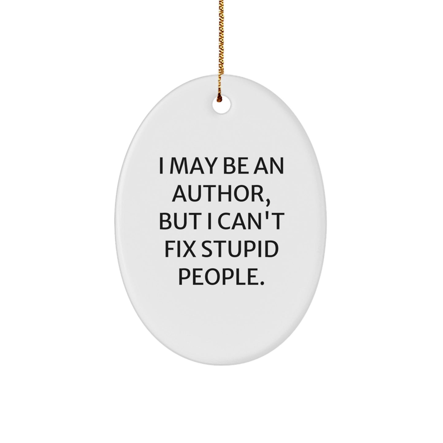 Funny Author Gifts from Friends to Family - Oval Ornament with Quote 'I May Be An Author, But I Can't Fix Stupid People.' - Christmas Unique Gifts for Authors - Image 1