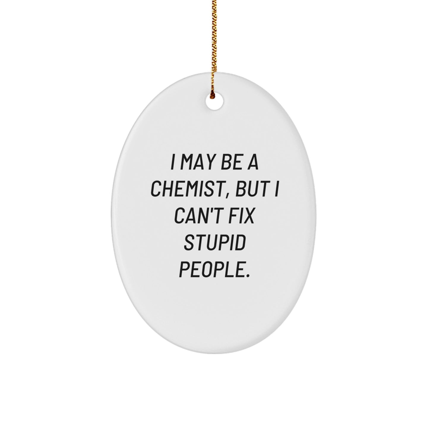 Funny Chemist Gifts - 'I May Be A Chemist, But I Can't Fix Stupid People.' Oval Ornament for Christmas - Gifts from Family to Chemist Friends - Image 1