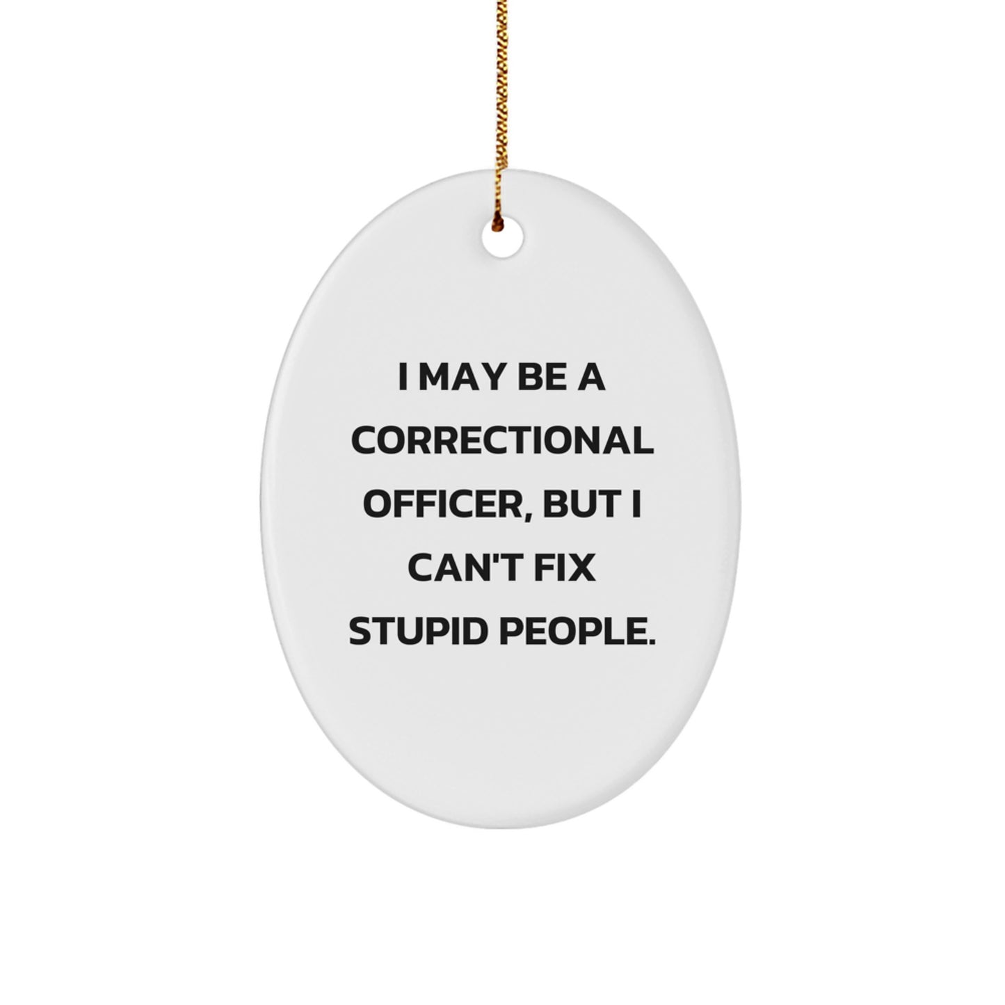Funny Correctional Officer Gifts from Friends and Family - 'I May Be A Correctional Officer, But...' Oval Ornament for Men and Women - Image 1