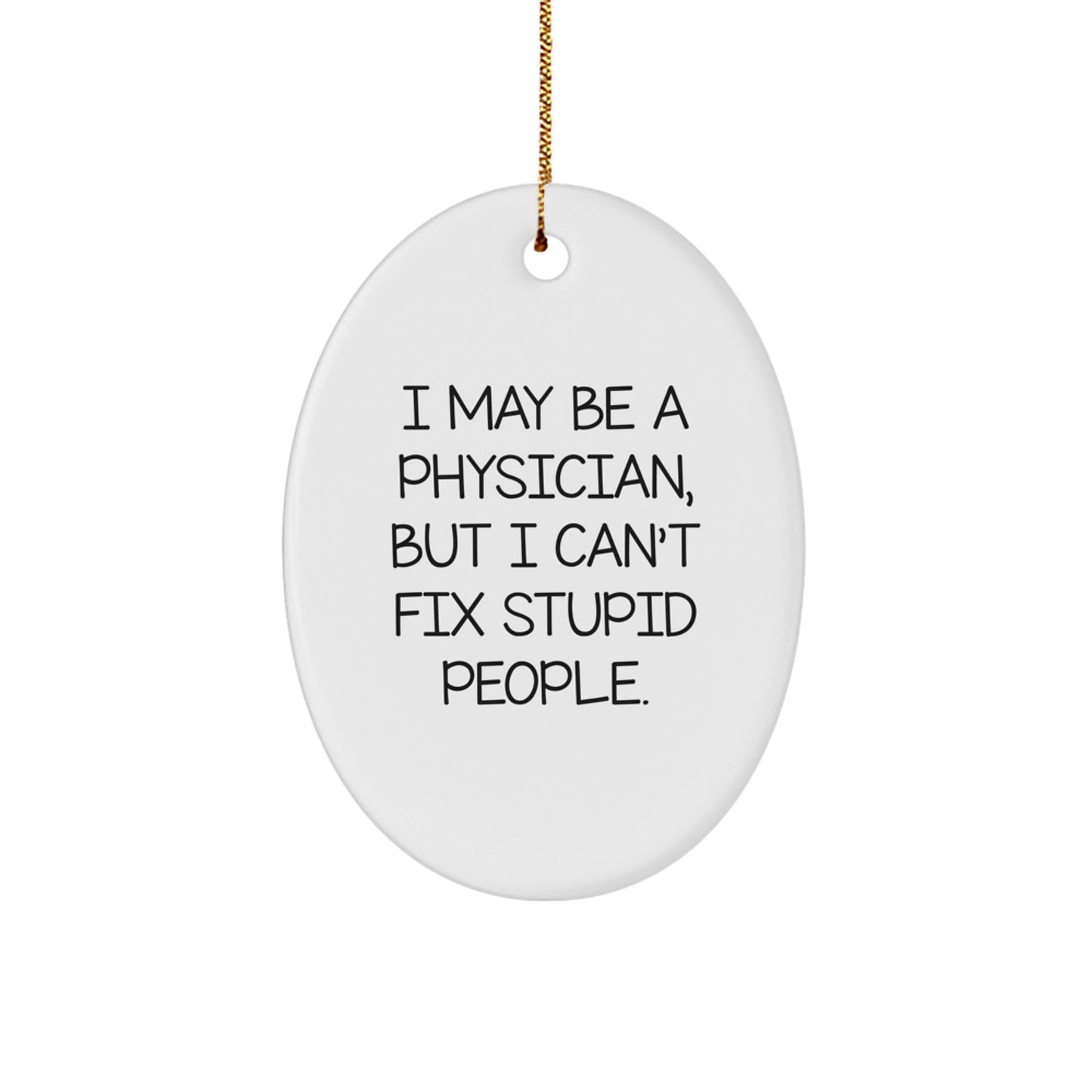 Funny Physician Gifts for Men - I May Be A Physician, But I Can't Fix Stupid People. Oval Ornament, Christmas Unique Presents from Friends to Family - Image 1