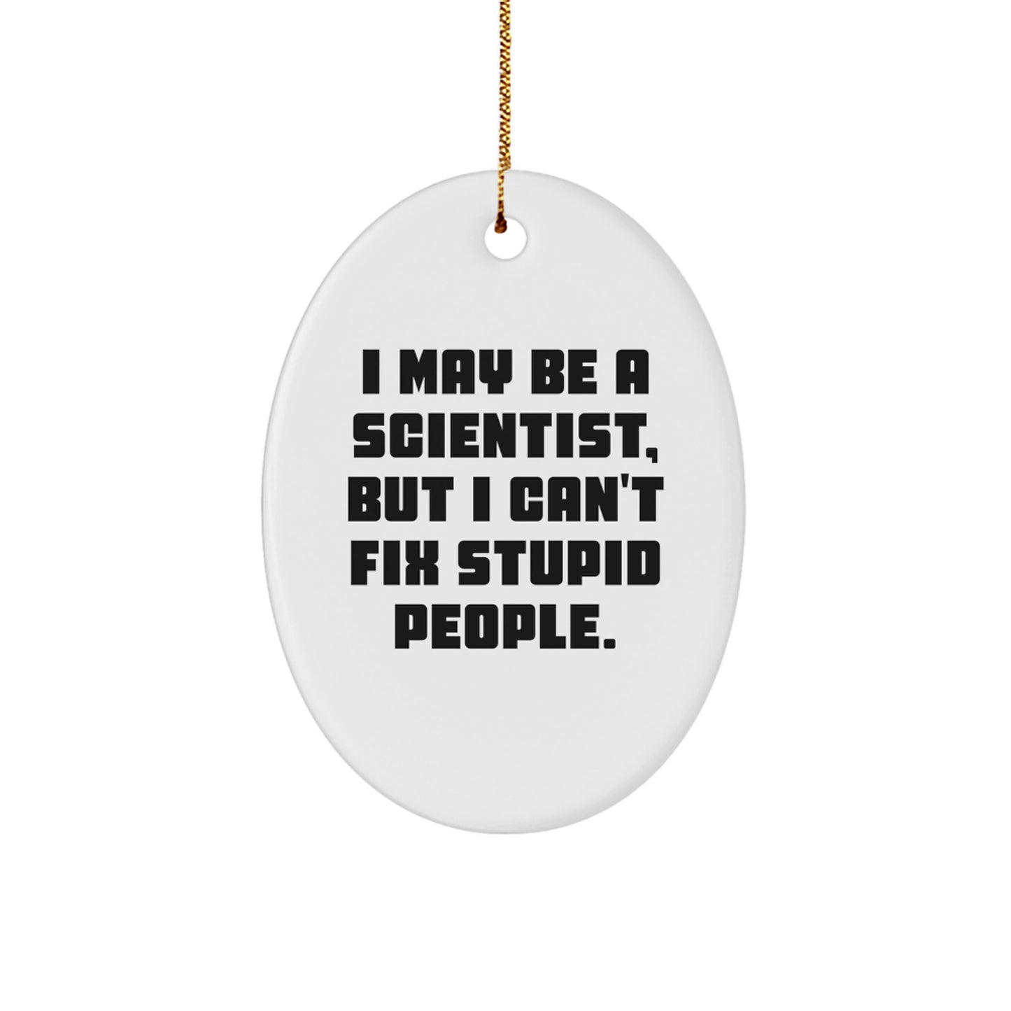 Science Humor Gifts for Scientist Friends, Oval Ornament with 'I May Be A Scientist, But I Can't Fix Stupid People.' Quote, Christmas Unique Gifts from Family - Image 1