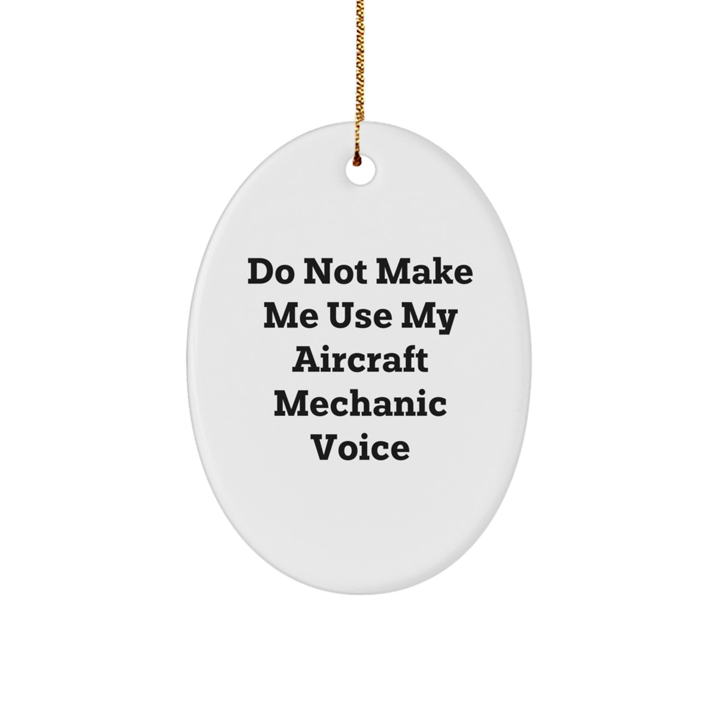 Aircraft Mechanic Gifts from Friends - 'Do Not Make Me Use My Aircraft Mechanic Voice' Oval Ornament for Christmas - Image 1