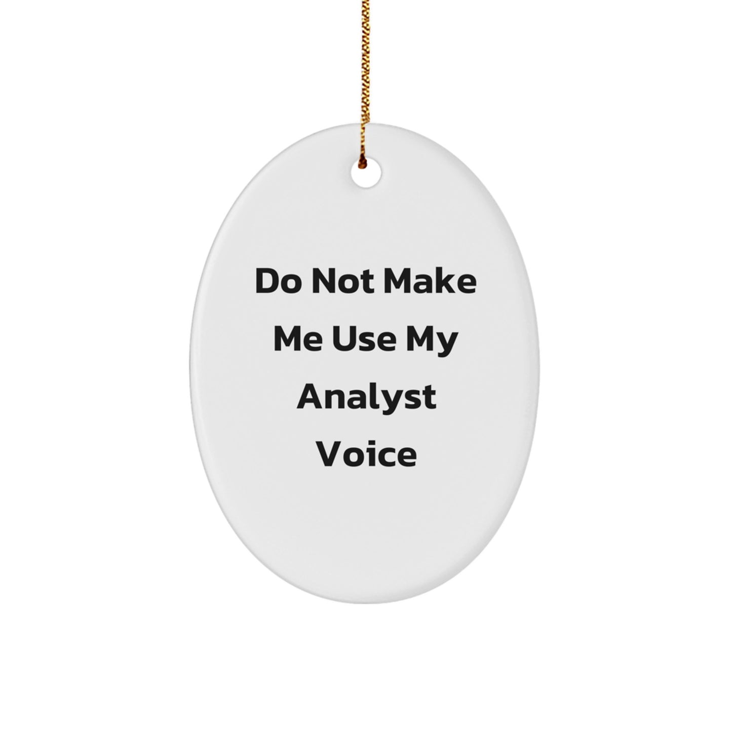 Funny Analyst Quotes Oval Ornament Gifts from Friends to Coworkers for Christmas, Do Not Make Me Use My Analyst Voice, Oval Shaped, White, 3.25" tall, 1/8" thick - Image 1