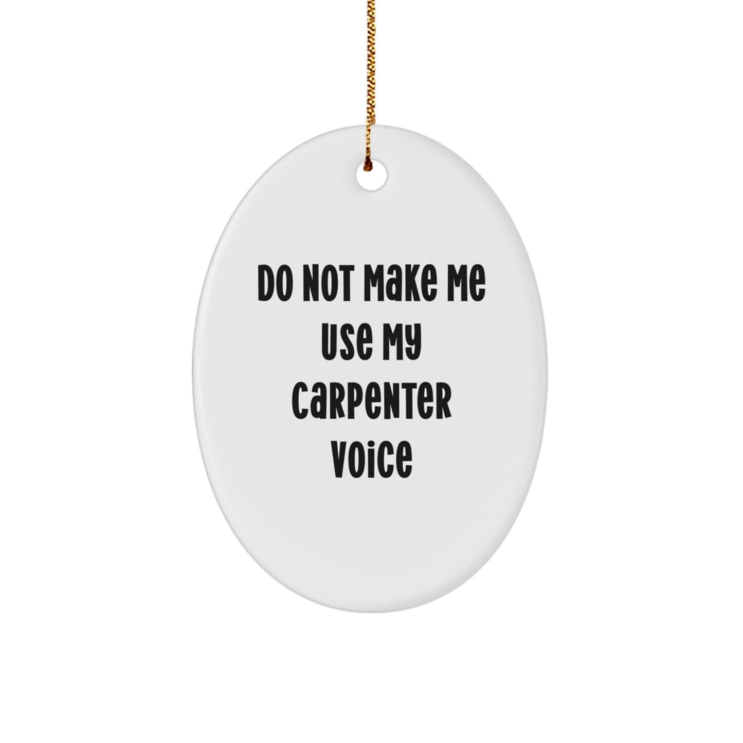 Carpenter Gifts from Friends: Oval Ornament with Funny Quote 'Do Not Make Me Use My Carpenter Voice' for Christmas - Image 1