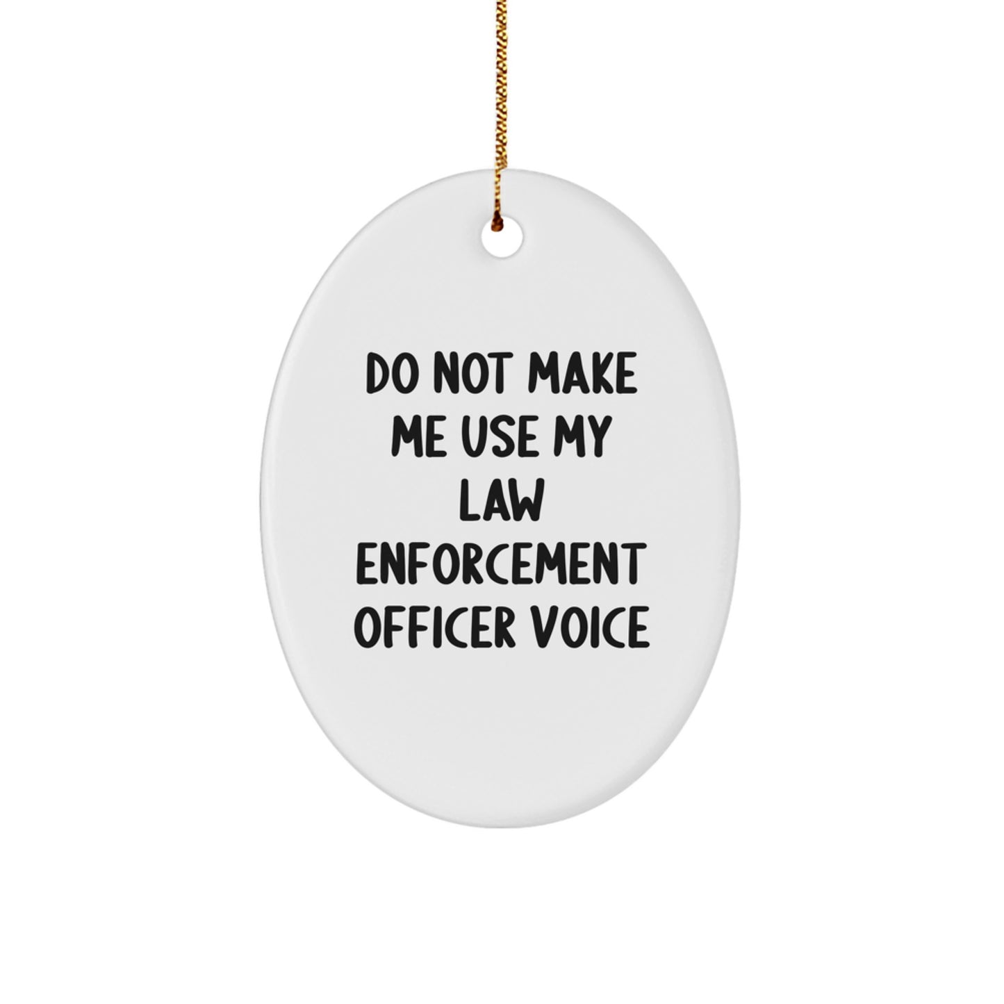 Funny Law Enforcement Officer Gifts from Men to Friends - Oval Ornament with 'Do Not Make Me Use My Law Enforcement Officer Voice' Quote for Christmas - Image 1