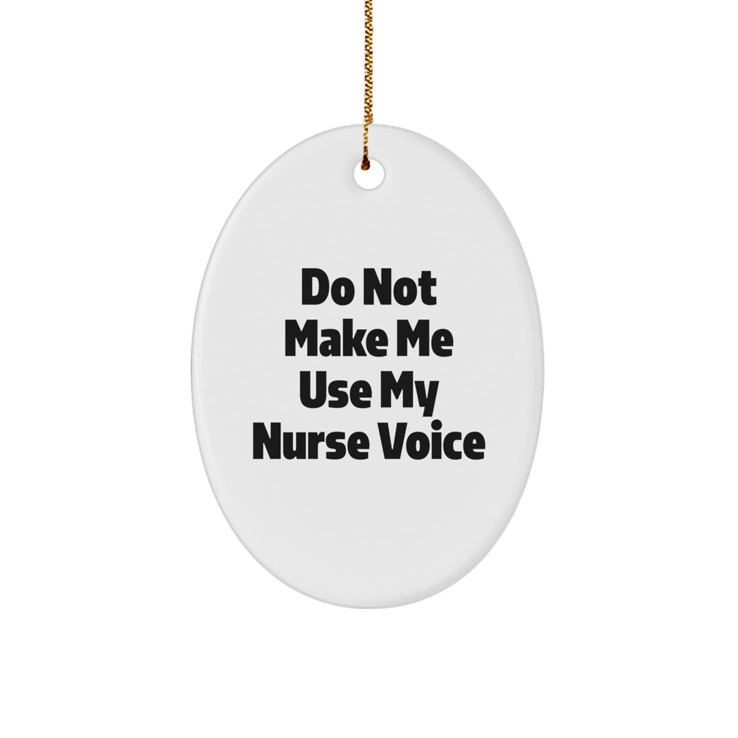 Nurse Gifts from Friends - Do Not Make Me Use My Nurse Voice Oval Ornament, Funny Christmas Memorable Present for Nurse, Oval Shaped, White, MDF, High-Gloss, Lightweight, Gift for Nurse - Image 1
