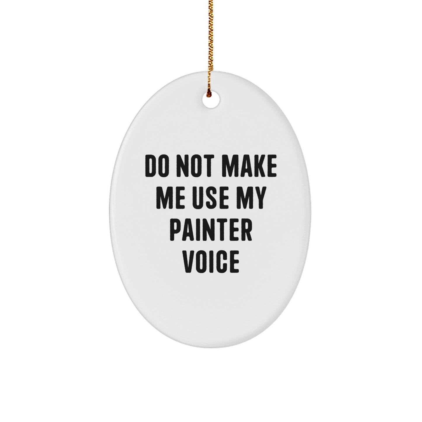 Painter Gifts from Friends - Oval Ornament - Do Not Make Me Use My Painter Voice - Christmas Unique Presents for Painter Enthusiasts - Image 1