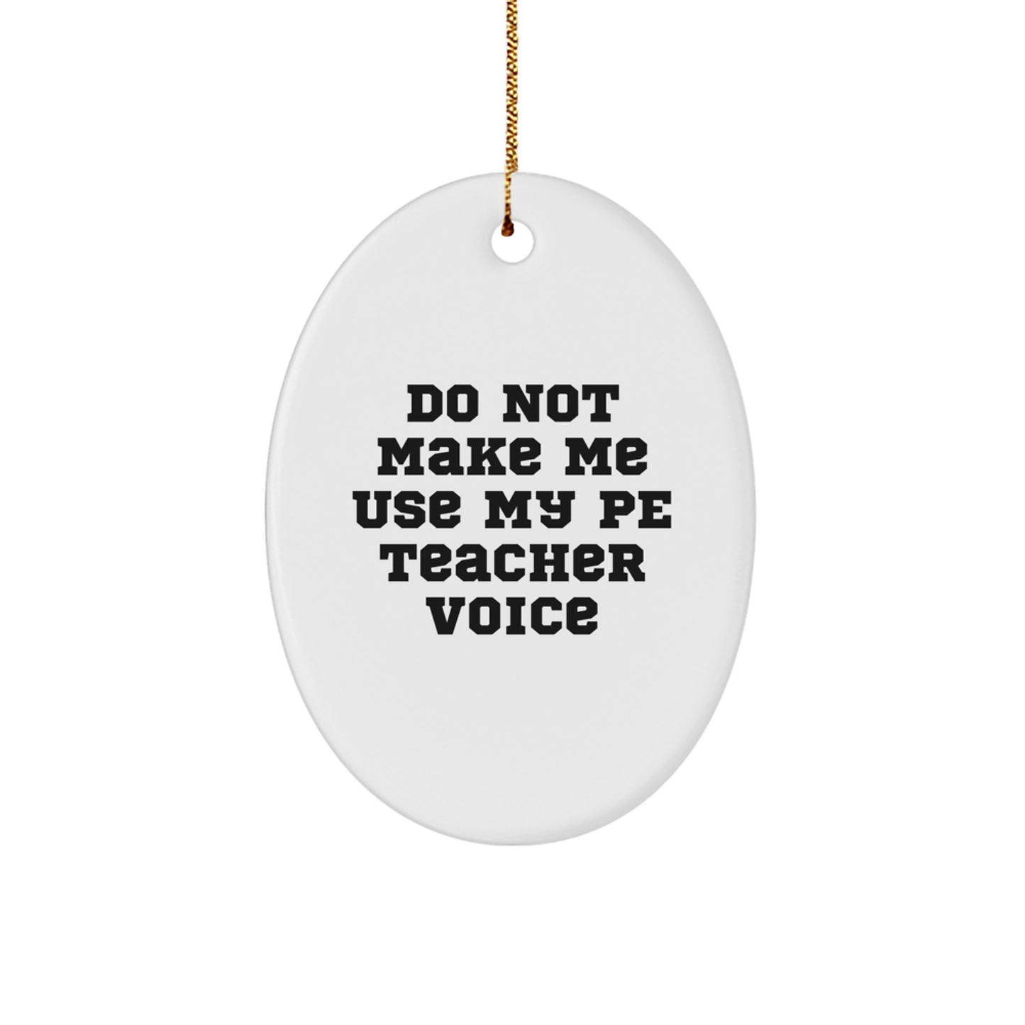 Funny PE Teacher Oval Ornament, Gifts from Men to PE Teacher, Do Not Make Me Use My PE Teacher Voice, Christmas Unique Gifts - Image 1