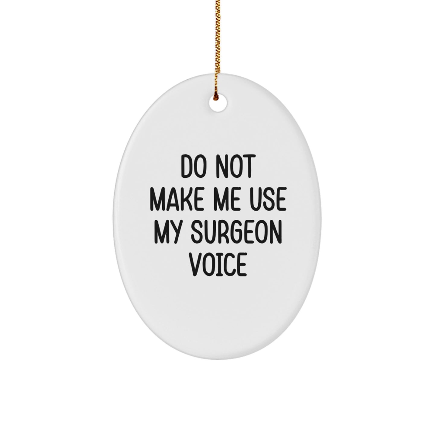 Funny Surgeon Gifts from Men to Friends - Do Not Make Me Use My Surgeon Voice Oval Ornament for Christmas - Image 1