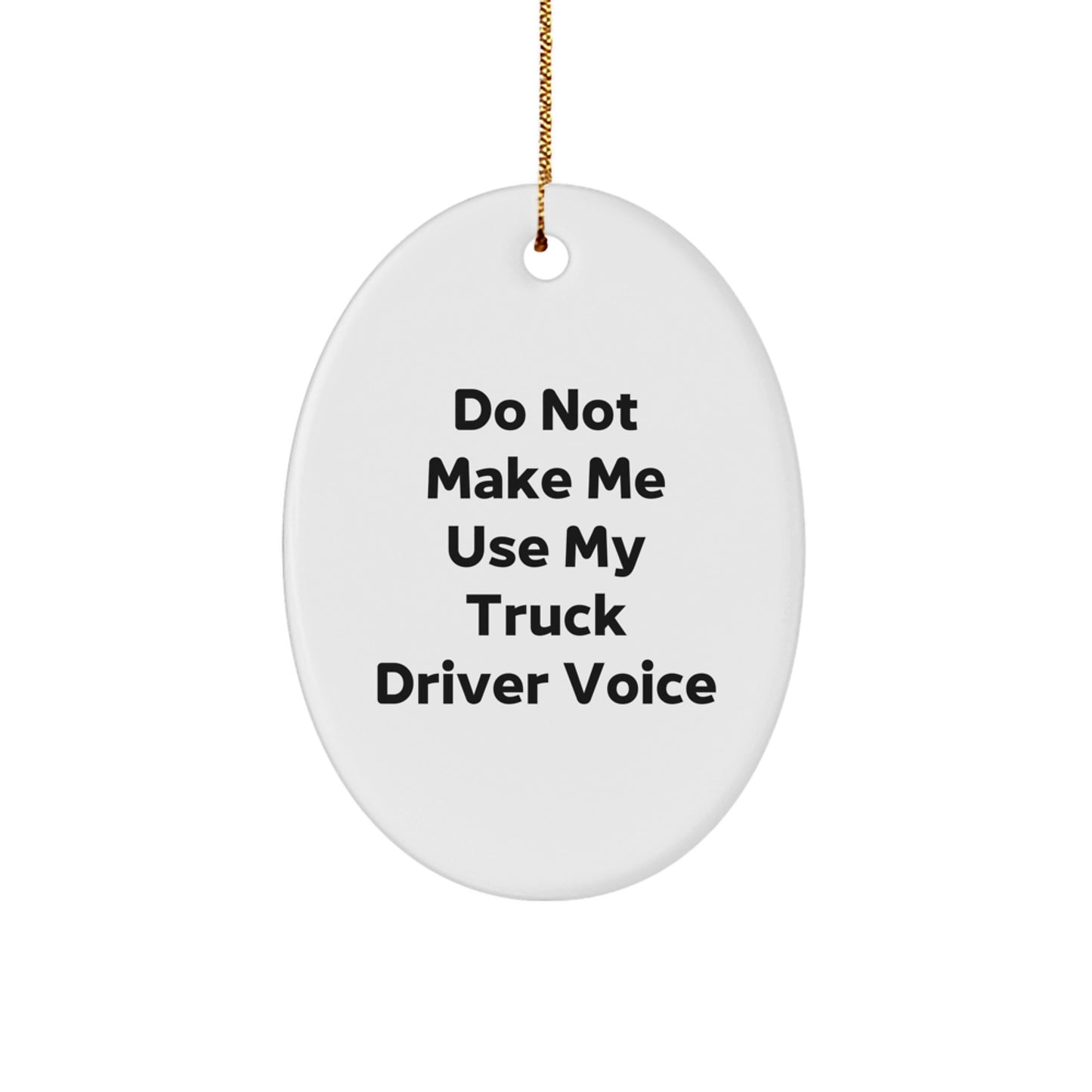 Funny Truck Driver Gift, Do Not Make Me Use My Truck Driver Voice Oval Ornament, White, Christmas for Friends, Coworkers, Family - Image 1