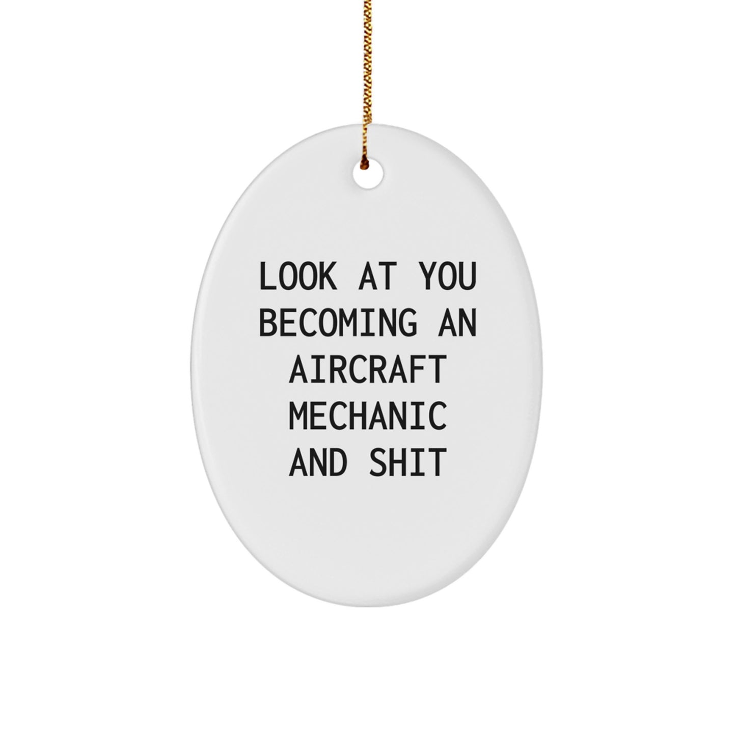 Funny Aircraft Mechanic Gifts - Oval Ornament - 'Look At You Becoming An Aircraft Mechanic And Shit' - Gifts from Friends to Coworkers - Image 1