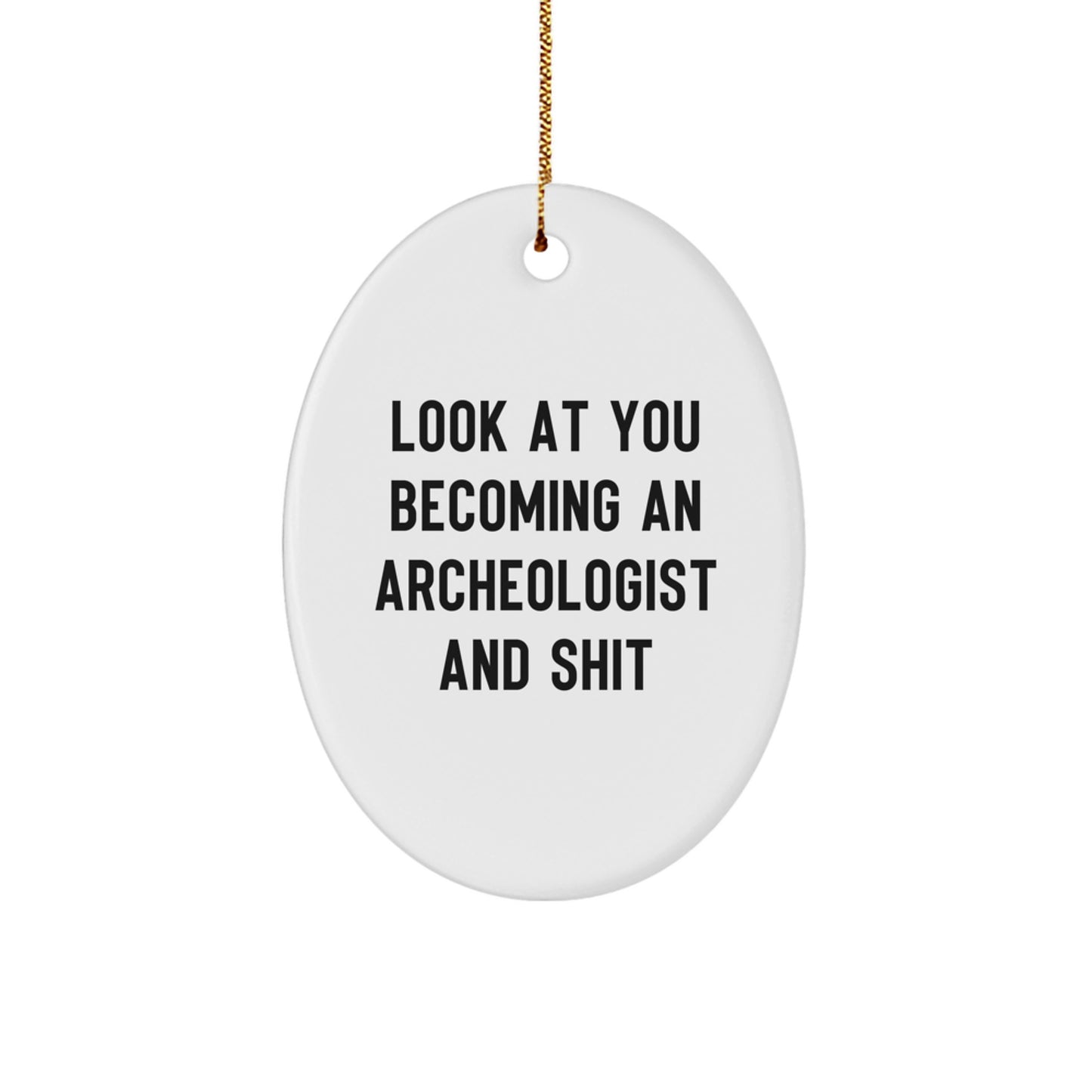 Funny Archeologist Gifts for Men, Oval Ornament with 'Look At You Becoming An Archeologist And Shit' Quote, Gifts from Friends and Family for Christmas - Image 1
