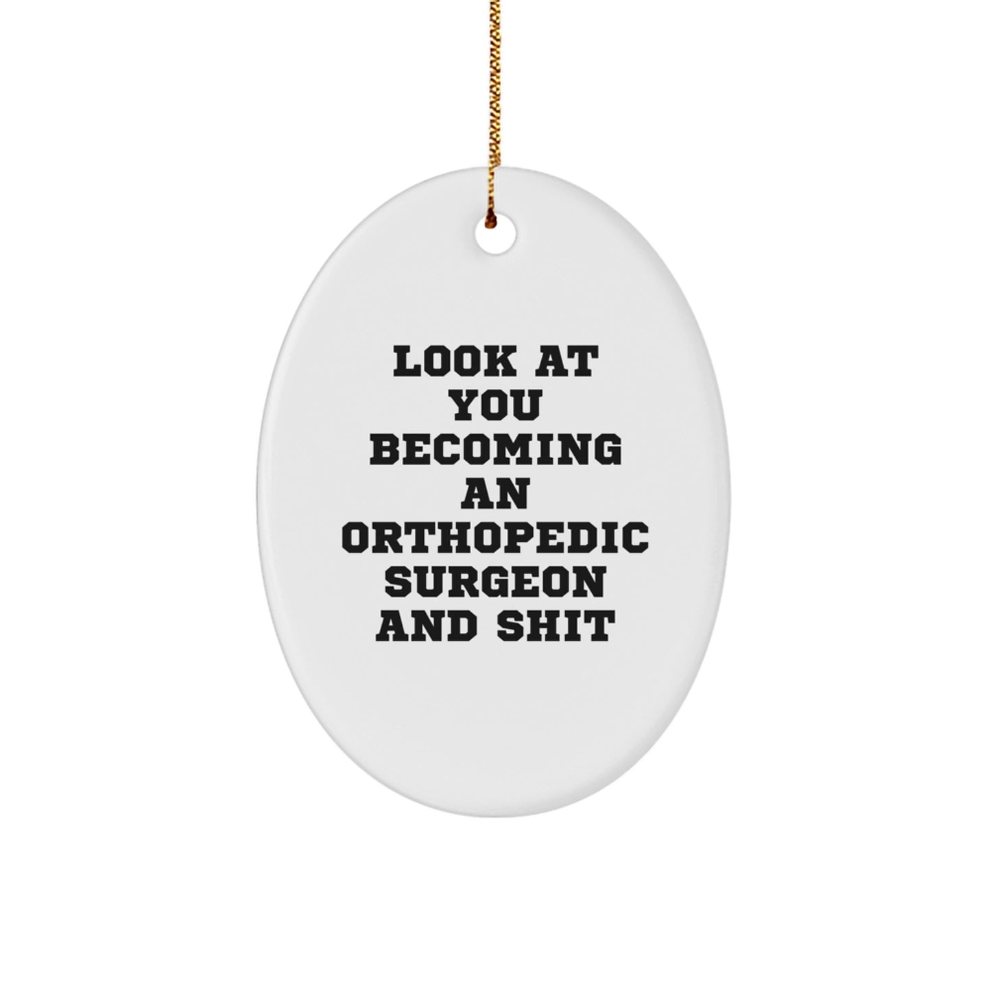 Funny Orthopedic Surgeon Oval Ornament Gifts from Friends, Christmas Unique Gifts for Orthopedic Surgeon, Look At You Becoming An Orthopedic Surgeon And Shit - Image 1