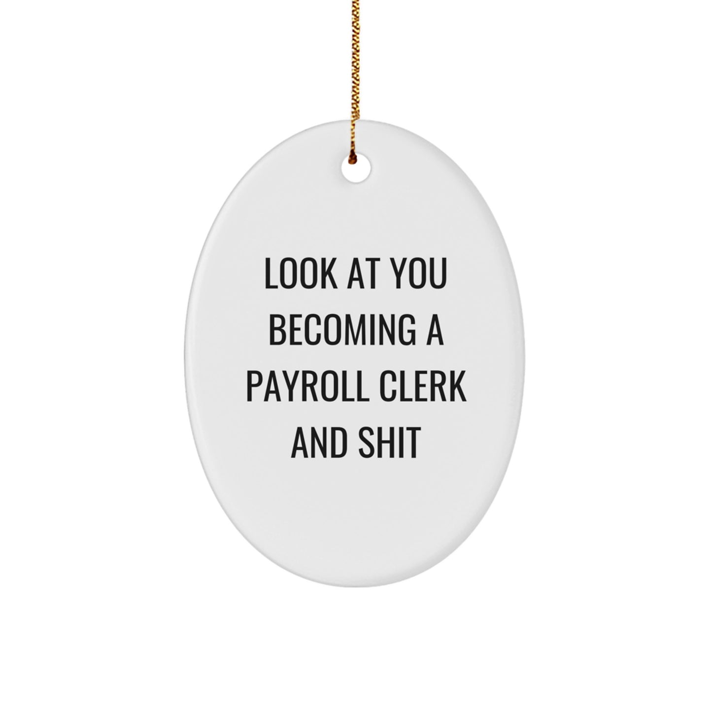 Funny Payroll Clerk Gifts from Friends, Oval Ornament for Payroll Clerk, Look At You Becoming A Payroll Clerk And Shit, Christmas Unique - Image 1