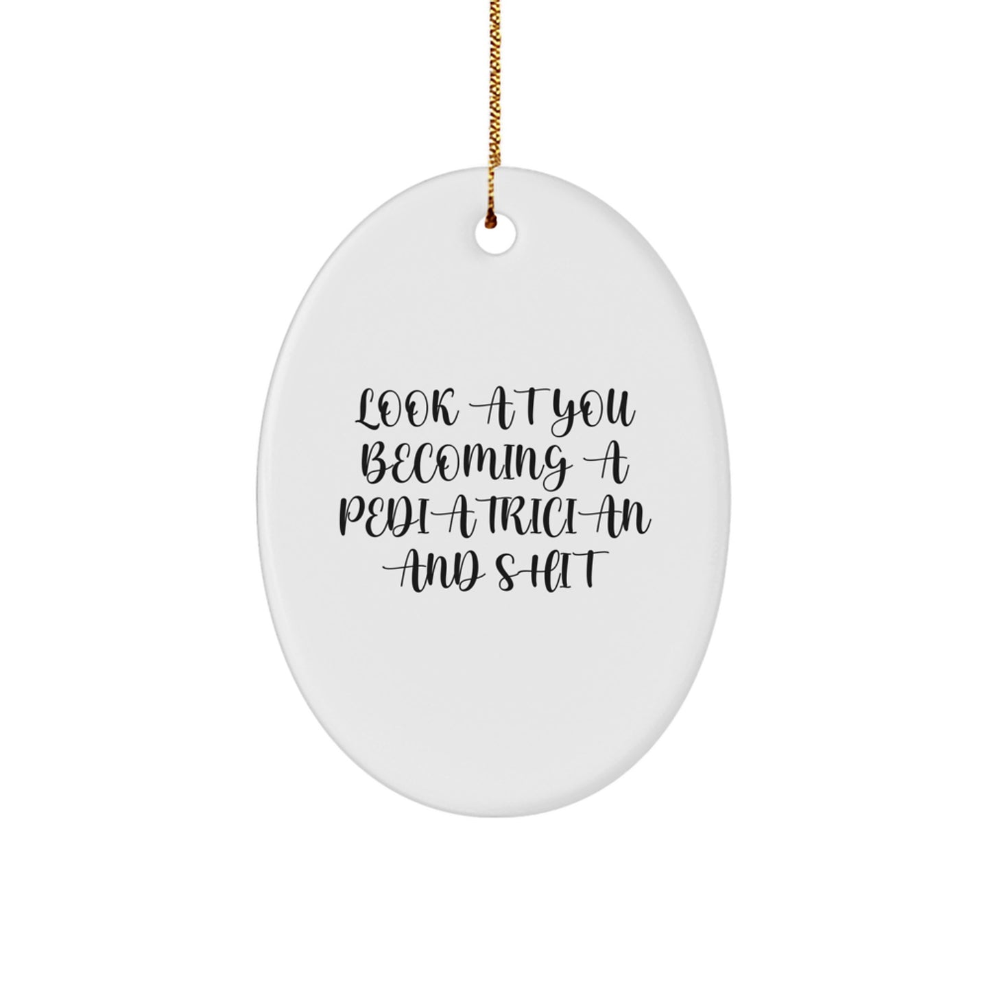Funny Gifts for Pediatrician, Oval Ornament 'Look At You Becoming A Pediatrician And Shit' Gifts from Family, Unique Christmas Unique Gifts for Him, Her, or Friends - Image 1