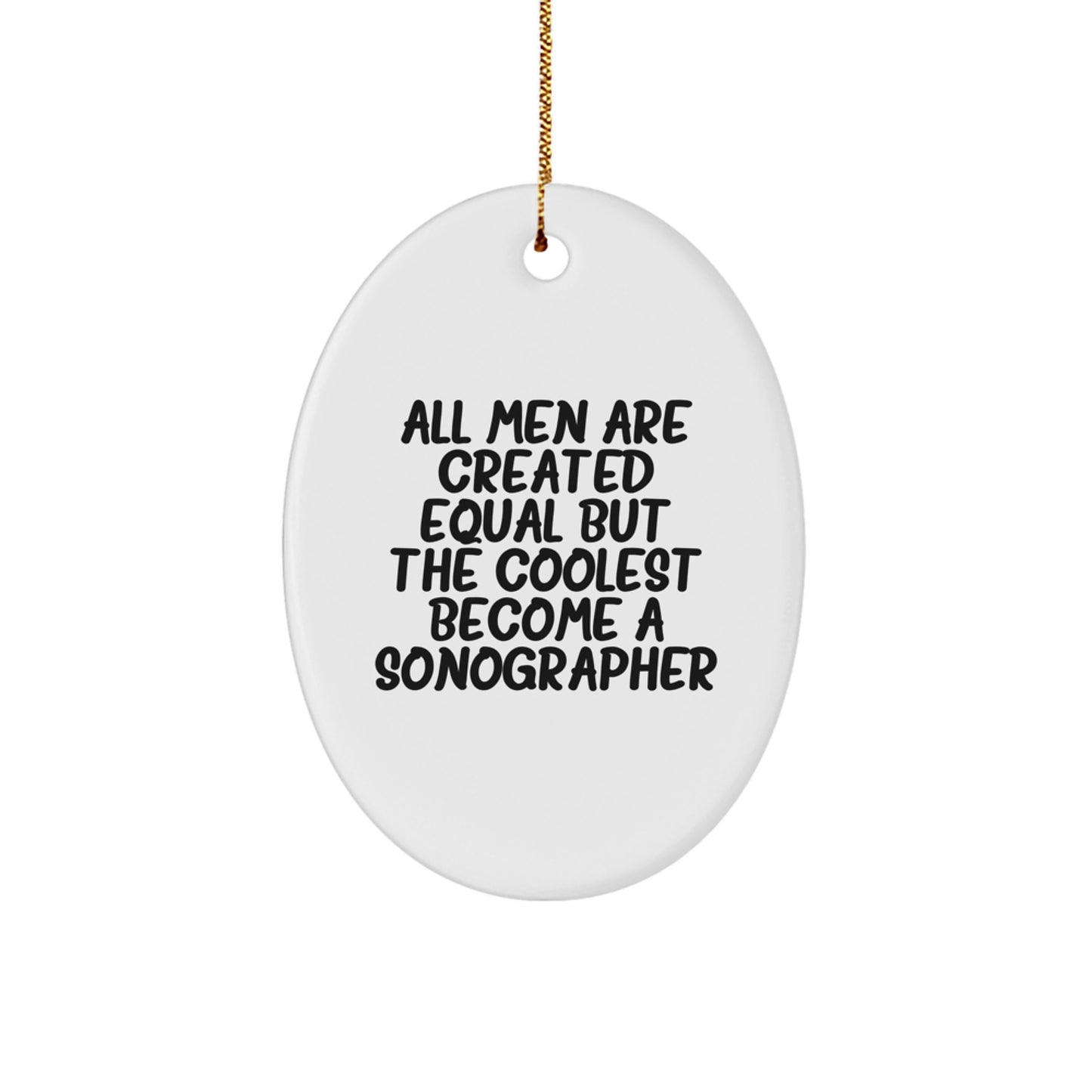 Funny Sonographer Gifts from Men to Men - Oval Ornament with 'All Men Are Created Equal But The Coolest Become A Sonographer' Quote for Christmas - Image 1