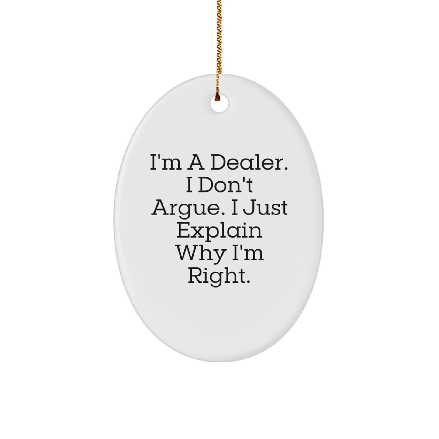 Funny Dealer Gifts - 'I'm A Dealer. I Don't Argue. I Just Explain Why I'm Right.' Oval Ornament for Christmas - Image 1