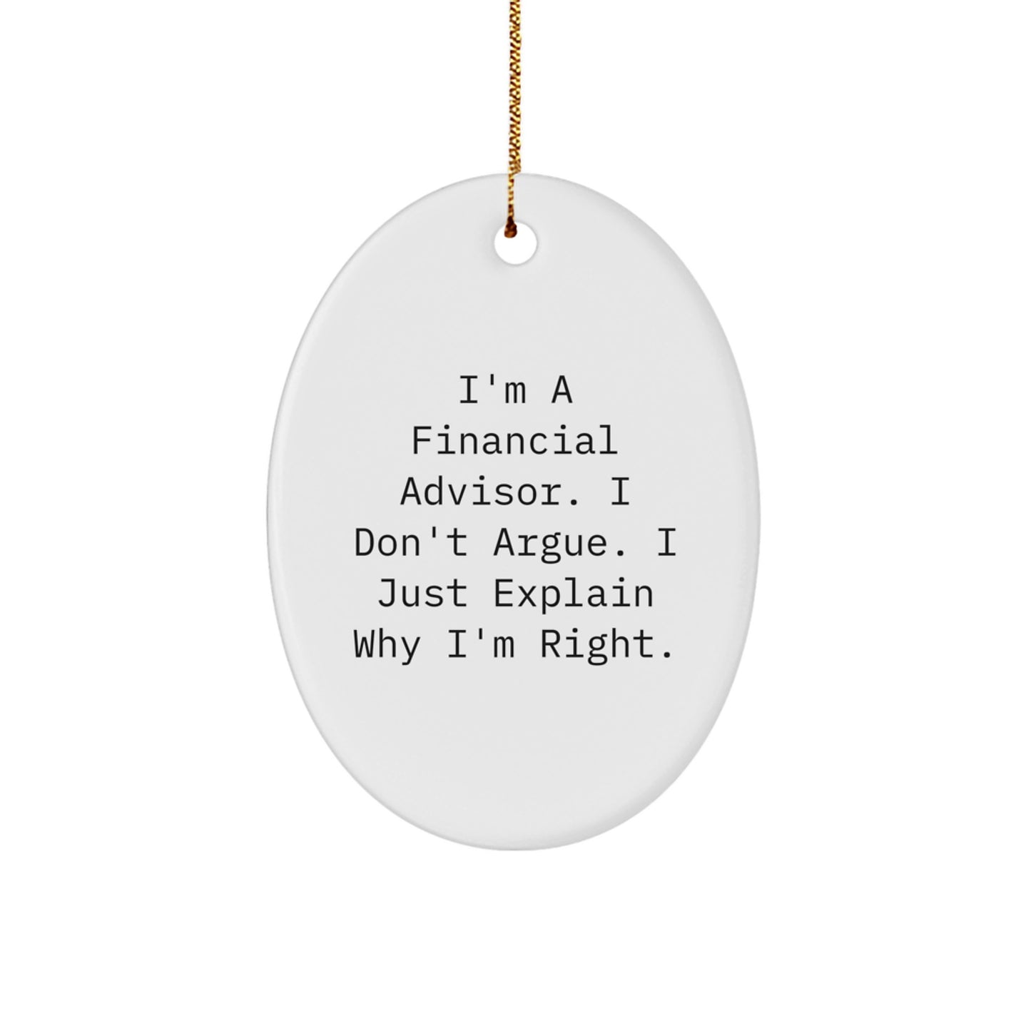 Funny Financial Advisor Gifts from Friends - Oval Ornament, 'I'm A Financial Advisor. I Don't Argue. I Just Explain Why I'm Right.' for Financial Advisor, Men, Women, Coworkers, Family - Image 1