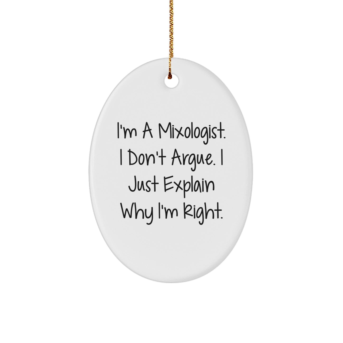Mixologist Gifts from Family - Funny Oval Ornament 'I'm A Mixologist. I Don't Argue. I Just Explain Why I'm Right.' for Christmas - Image 1