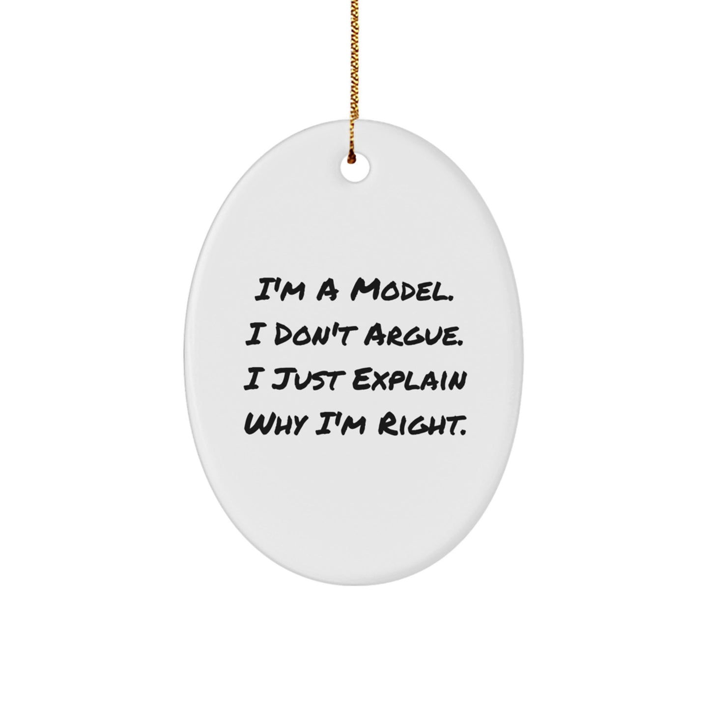 Funny Model Gifts from Friends - 'I'm A Model. I Don't Argue. I Just Explain Why I'm Right.' Oval Ornament for Men, Women, or Coworkers at Christmas - Image 1