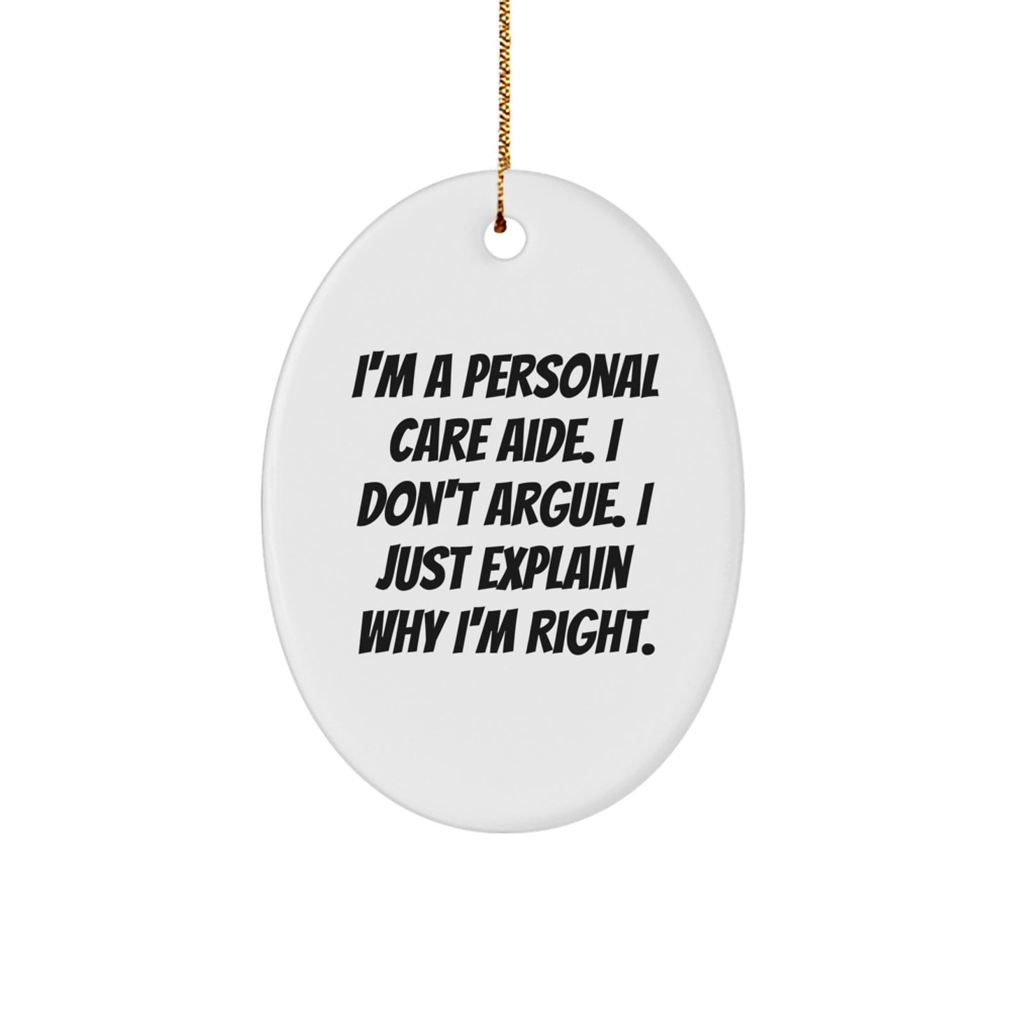 Funny Personal Care Aide Gifts from Family - I'm A Personal Care Aide. I Don't Argue. I Just Explain Why I'm Right. Oval Ornament for Christmas - Image 1