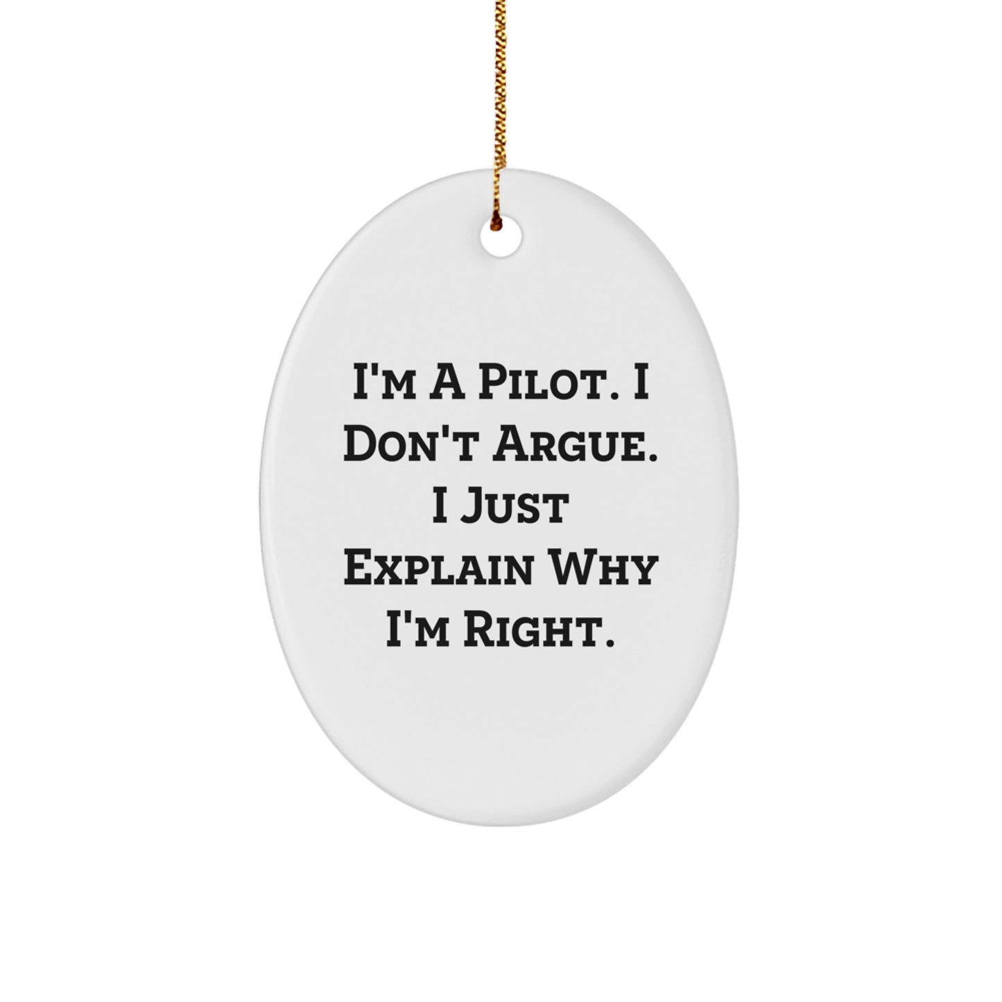 Pilot Gifts from Friends and Family - Funny Oval Ornament, I'm A Pilot. I Don't Argue. I Just Explain Why I'm Right., Pilot Christmas Decor, Unique Pilot Gifts - Image 1