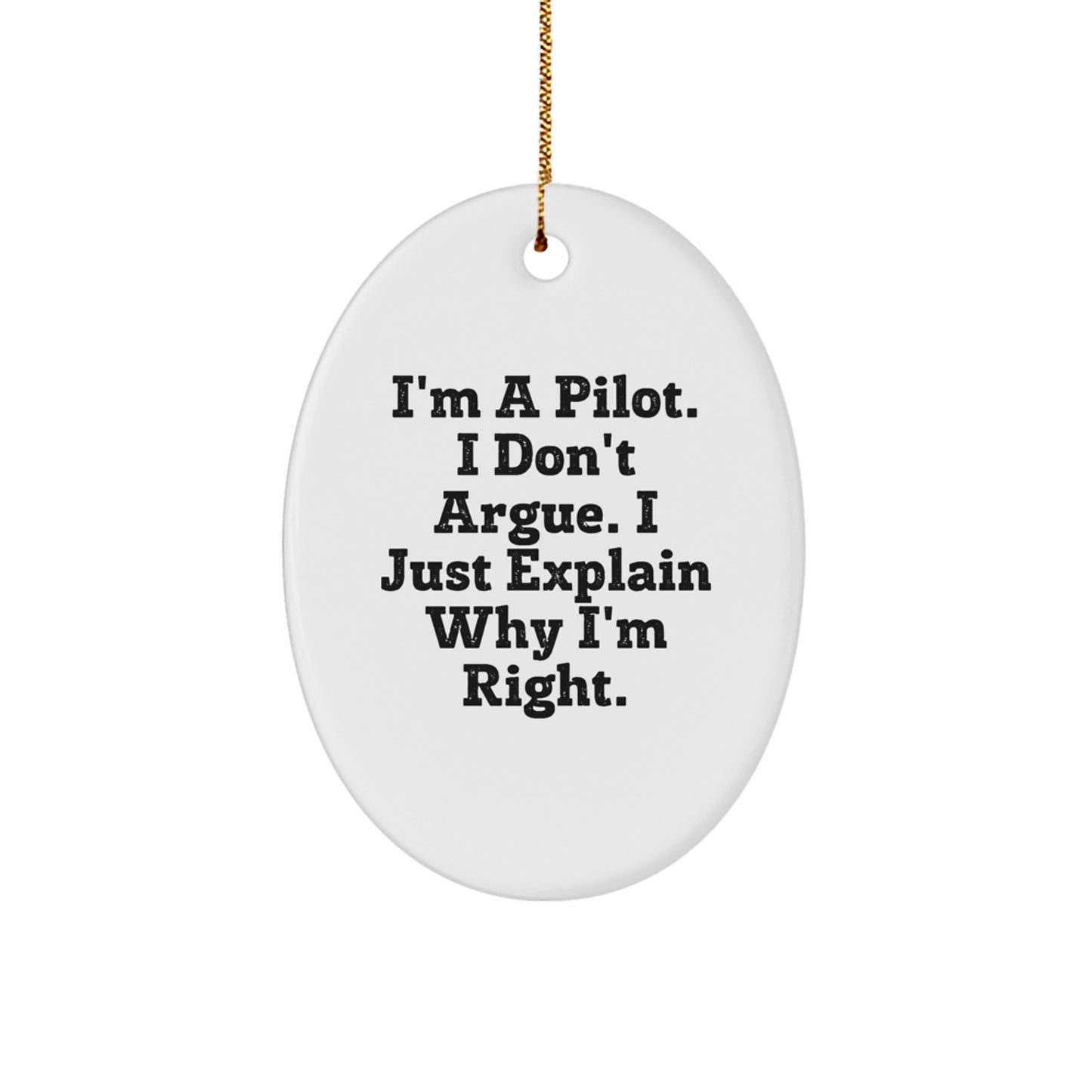 Pilot Gifts from Friends - Oval Ornament for Christmas - 'I'm A Pilot. I Don't Argue. I Just Explain Why I'm Right.' Funny Quote - Image 1